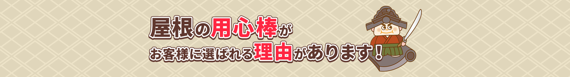 屋根の用心棒がお客様に選ばれる理由があります！
