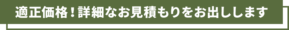 適正価格！詳細なお見積もりをお出しします